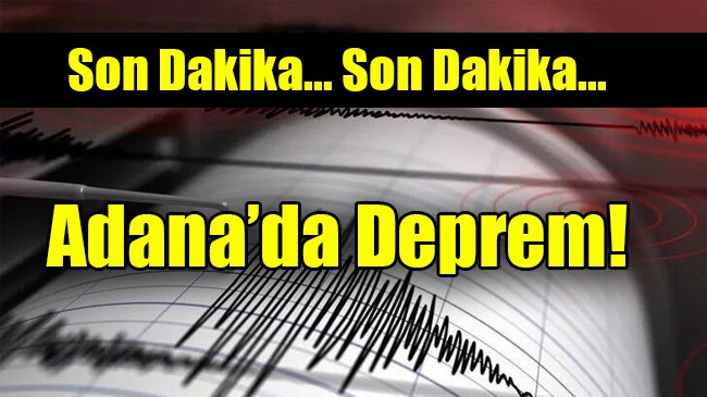 Adana’da Deprem!