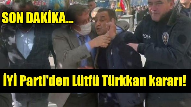 İYİ Parti’den Lütfü Türkkan kararı!