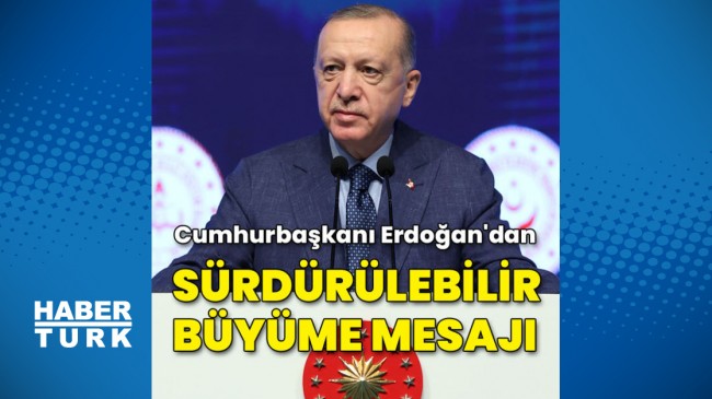 Cumhurbaşkanı Erdoğan’dan büyüme mesajı