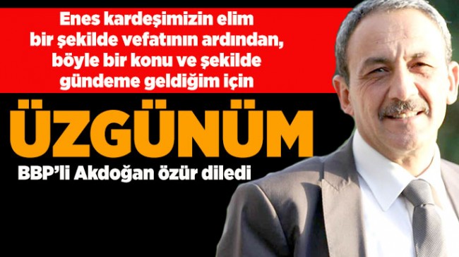 BBP’li Ahmet Namık Akdoğan: Düşündüklerimin ifade şekli de yeri de zamanı da uygun değildi
